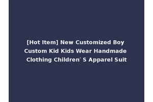 [Hot Item] New Customized Boy Custom Kid Kids Wear Handmade Clothing Children′ S Apparel Suit