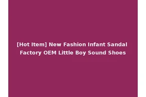 [Hot Item] New Fashion Infant Sandal Factory OEM Little Boy Sound Shoes