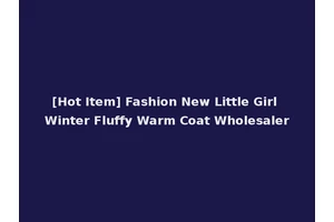 [Hot Item] Fashion New Little Girl Winter Fluffy Warm Coat Wholesaler