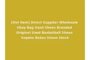 [Hot Item] Direct Supplier Wholesale Ukay Bag Used Shoes Branded Original Used Basketball Shoes Sepatu Bekas Shoes Stock