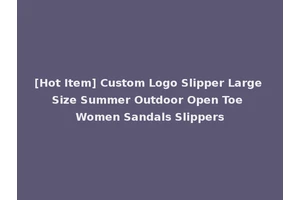 [Hot Item] Custom Logo Slipper Large Size Summer Outdoor Open Toe Women Sandals Slippers
