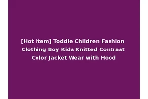 [Hot Item] Toddle Children Fashion Clothing Boy Kids Knitted Contrast Color Jacket Wear with Hood