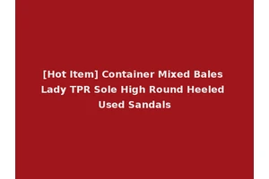 [Hot Item] Container Mixed Bales Lady TPR Sole High Round Heeled Used Sandals