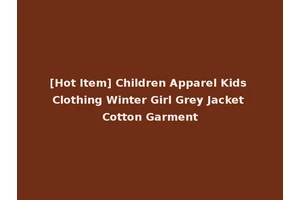 [Hot Item] Children Apparel Kids Clothing Winter Girl Grey Jacket Cotton Garment