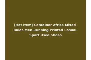 [Hot Item] Container Africa Mixed Bales Men Running Printed Casual Sport Used Shoes