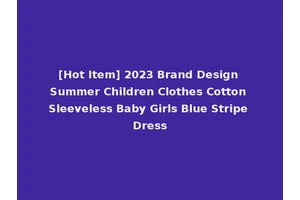 [Hot Item] 2023 Brand Design Summer Children Clothes Cotton Sleeveless Baby Girls Blue Stripe Dress