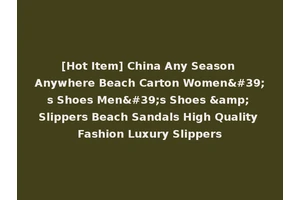 [Hot Item] China Any Season Anywhere Beach Carton Women's Shoes Men's Shoes &amp; Slippers Beach Sandals High Quality Fashion Luxury Slippers