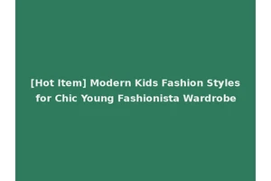[Hot Item] Modern Kids Fashion Styles for Chic Young Fashionista Wardrobe