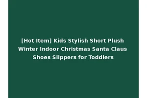 [Hot Item] Kids Stylish Short Plush Winter Indoor Christmas Santa Claus Shoes Slippers for Toddlers