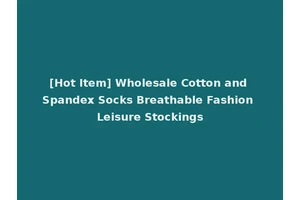 [Hot Item] Wholesale Cotton and Spandex Socks Breathable Fashion Leisure Stockings