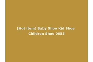 [Hot Item] Baby Shoe Kid Shoe Children Shoe 0055