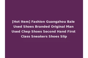 [Hot Item] Fashion Guangzhou Bale Used Shoes Branded Original Man Used Chep Shoes Second Hand First Class Sneakers Shoes Slip