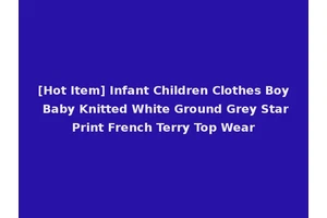 [Hot Item] Infant Children Clothes Boy Baby Knitted White Ground Grey Star Print French Terry Top Wear