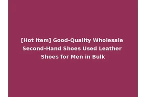 [Hot Item] Good-Quality Wholesale Second-Hand Shoes Used Leather Shoes for Men in Bulk
