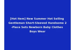 [Hot Item] New Summer Hot Selling Gentleman Short-Sleeved Handsome 2-Piece Sets Newborn Baby Clothes Boys Wear