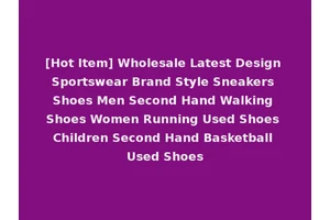 [Hot Item] Wholesale Latest Design Sportswear Brand Style Sneakers Shoes Men Second Hand Walking Shoes Women Running Used Shoes Children Second Hand Basketball Used Shoes