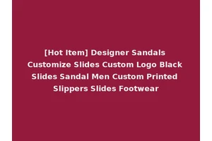 [Hot Item] Designer Sandals Customize Slides Custom Logo Black Slides Sandal Men Custom Printed Slippers Slides Footwear
