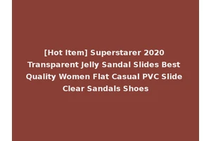[Hot Item] Superstarer 2020 Transparent Jelly Sandal Slides Best Quality Women Flat Casual PVC Slide Clear Sandals Shoes