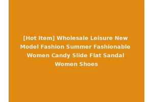 [Hot Item] Wholesale Leisure New Model Fashion Summer Fashionable Women Candy Slide Flat Sandal Women Shoes