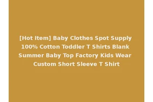 [Hot Item] Baby Clothes Spot Supply 100% Cotton Toddler T Shirts Blank Summer Baby Top Factory Kids Wear Custom Short Sleeve T Shirt