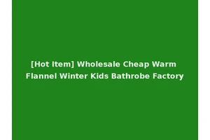 [Hot Item] Wholesale Cheap Warm Flannel Winter Kids Bathrobe Factory