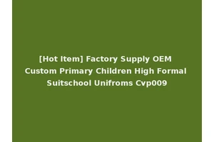 [Hot Item] Factory Supply OEM Custom Primary Children High Formal Suitschool Unifroms Cvp009