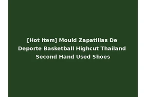 [Hot Item] Mould Zapatillas De Deporte Basketball Highcut Thailand Second Hand Used Shoes