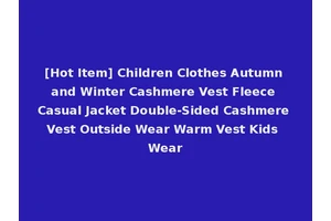 [Hot Item] Children Clothes Autumn and Winter Cashmere Vest Fleece Casual Jacket Double-Sided Cashmere Vest Outside Wear Warm Vest Kids Wear