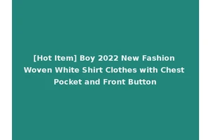 [Hot Item] Boy 2022 New Fashion Woven White Shirt Clothes with Chest Pocket and Front Button