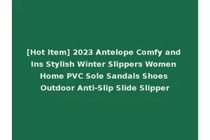 [Hot Item] 2023 Antelope Comfy and Ins Stylish Winter Slippers Women Home PVC Sole Sandals Shoes Outdoor Anti-Slip Slide Slipper