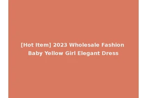 [Hot Item] 2023 Wholesale Fashion Baby Yellow Girl Elegant Dress