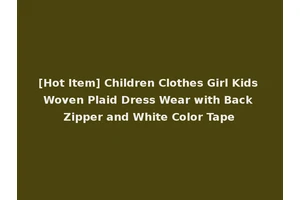 [Hot Item] Children Clothes Girl Kids Woven Plaid Dress Wear with Back Zipper and White Color Tape