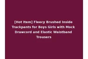 [Hot Item] Fleecy Brushed Inside Trackpants for Boys Girls with Mock Drawcord and Elastic Waistband Trousers