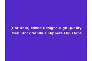 [Hot Item] Mixed Designs High Quality Men Stock Sandals Slippers Flip Flops