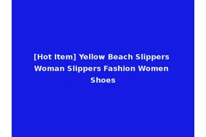[Hot Item] Yellow Beach Slippers Woman Slippers Fashion Women Shoes