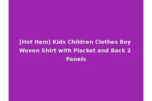 [Hot Item] Kids Children Clothes Boy Woven Shirt with Placket and Back 2 Panels