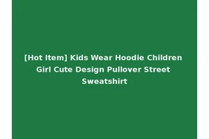[Hot Item] Kids Wear Hoodie Children Girl Cute Design Pullover Street Sweatshirt