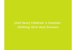 [Hot Item] Children′ S Summer Clothing Girls Vest Dresses