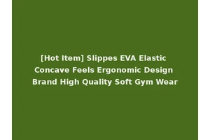 [Hot Item] Slippes EVA Elastic Concave Feels Ergonomic Design Brand High Quality Soft Gym Wear