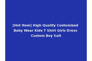 [Hot Item] High Quality Customized Baby Wear Kids T Shirt Girls Dress Custom Boy Suit