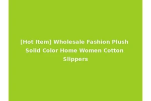 [Hot Item] Wholesale Fashion Plush Solid Color Home Women Cotton Slippers