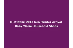 [Hot Item] 2018 New Winter Arrival Baby Warm Household Shoes