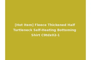 [Hot Item] Fleece Thickened Half Turtleneck Self-Heating Bottoming Shirt C9tdx02-1
