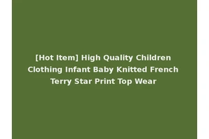 [Hot Item] High Quality Children Clothing Infant Baby Knitted French Terry Star Print Top Wear