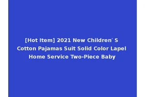 [Hot Item] 2021 New Children′ S Cotton Pajamas Suit Solid Color Lapel Home Service Two-Piece Baby