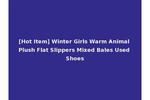 [Hot Item] Winter Girls Warm Animal Plush Flat Slippers Mixed Bales Used Shoes