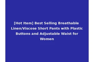 [Hot Item] Best Selling Breathable Linen/Viscose Short Pants with Plastic Buttons and Adjustable Waist for Women