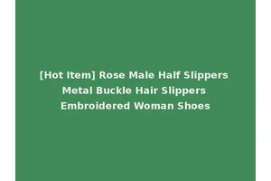 [Hot Item] Rose Male Half Slippers Metal Buckle Hair Slippers Embroidered Woman Shoes