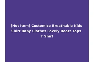 [Hot Item] Customize Breathable Kids Shirt Baby Clothes Lovely Bears Tops T Shirt