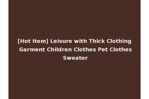 [Hot Item] Leisure with Thick Clothing Garment Children Clothes Pet Clothes Sweater